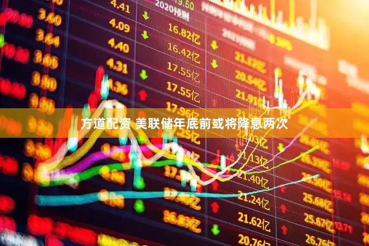 方道配资 美联储年底前或将降息两次