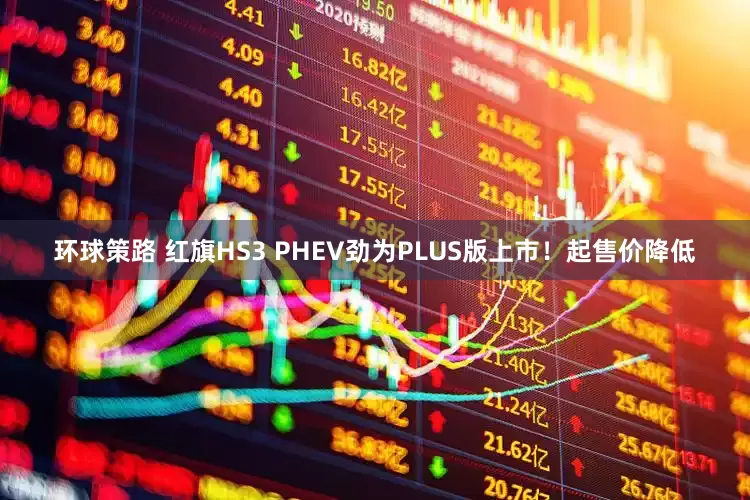 环球策路 红旗HS3 PHEV劲为PLUS版上市！起售价降低