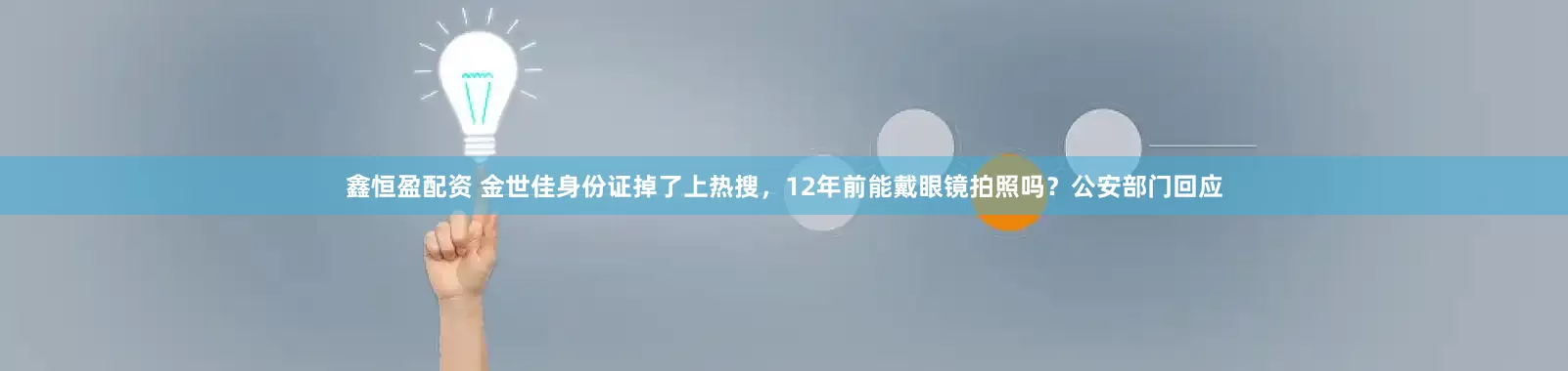 鑫恒盈配资 金世佳身份证掉了上热搜，12年前能戴眼镜拍照吗？公安部门回应