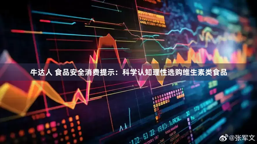 牛达人 食品安全消费提示：科学认知理性选购维生素类食品