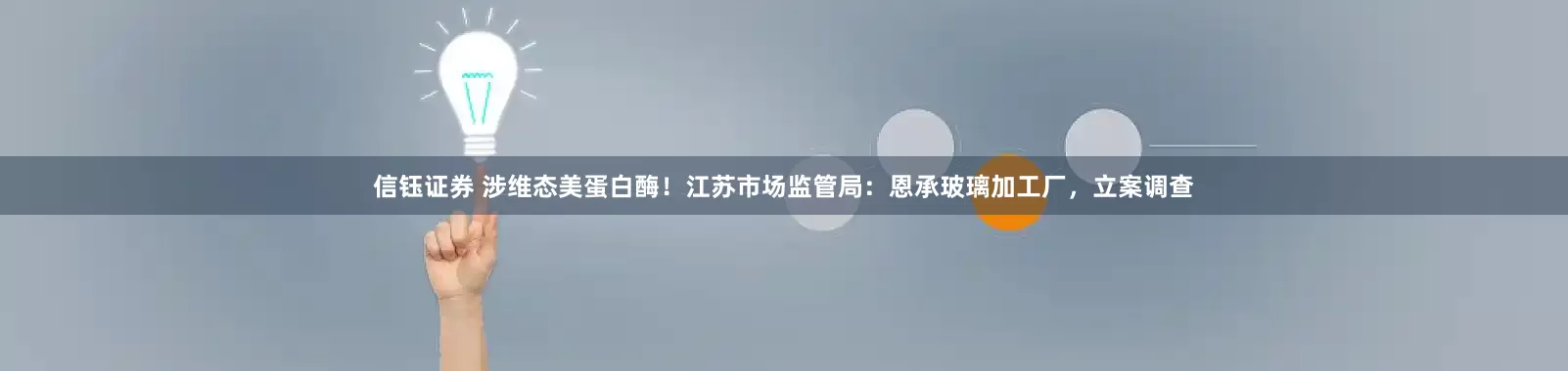 信钰证券 涉维态美蛋白酶！江苏市场监管局：恩承玻璃加工厂，立案调查